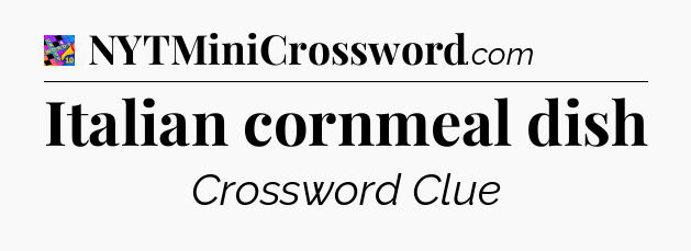 Italian cornmeal dish Crossword Clue
