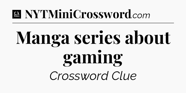 Manga series about gaming - LA Times Crossword