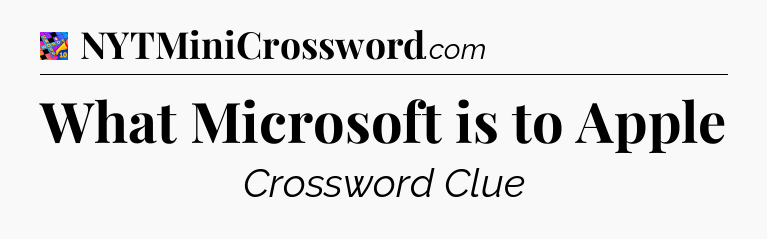 What Microsoft is to Apple Crossword Clue