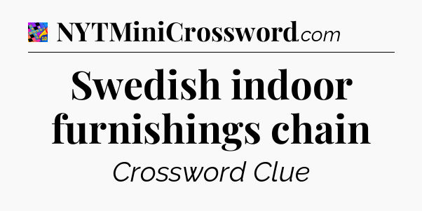 Swedish indoor furnishings chain Crossword Clue