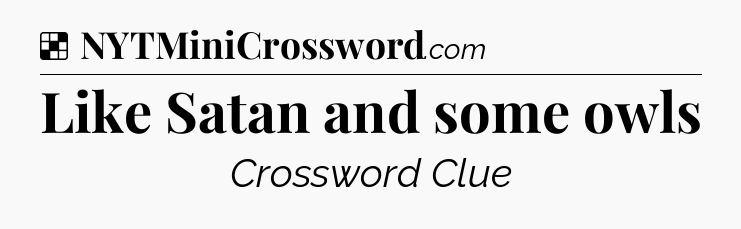 Solution: Like Satan and some owls - NYT Crossword