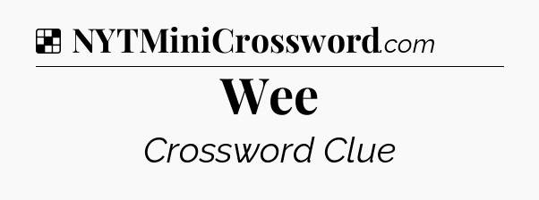 Solution: Wee - NYT Crossword