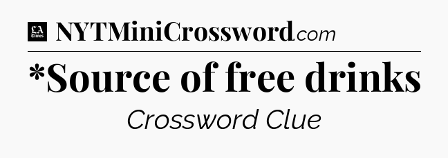 *Source of free drinks - LA Times Crossword