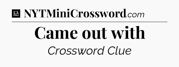 Came out with - LA Times Crossword