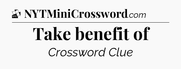 Take benefit of - Daily Themed Classic Crossword