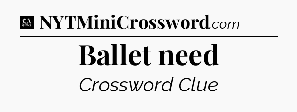 Ballet need - LA Times Crossword