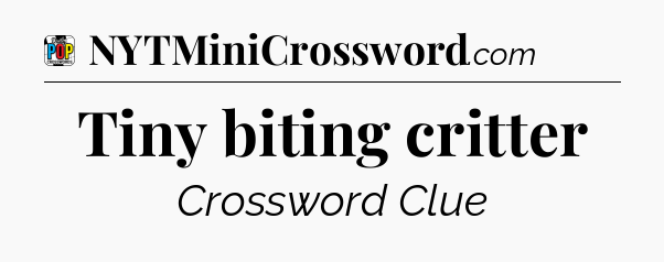 Tiny biting critter Crossword Clue