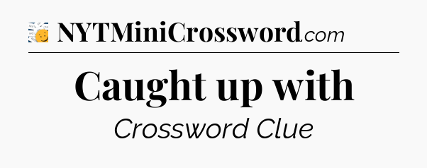 Caught up with - 7 Little Words