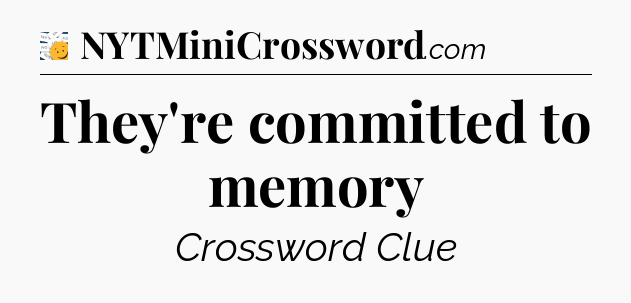 They're committed to memory - 7 Little Words