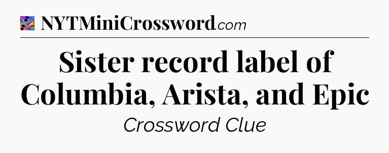 Sister record label of Columbia, Arista, and Epic Crossword Clue
