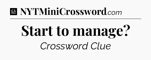 Start to manage - LA Times Crossword
