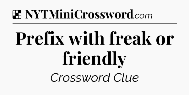 Solution: Prefix with freak or friendly - NYT Crossword