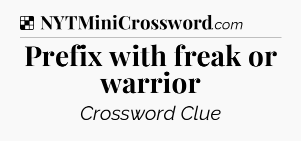 Solution: Prefix with freak or warrior - NYT Crossword