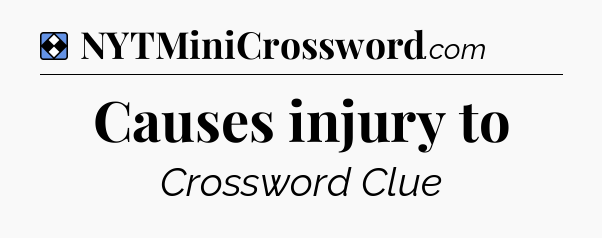 Solution: Causes injury to - NYT Mini Crossword
