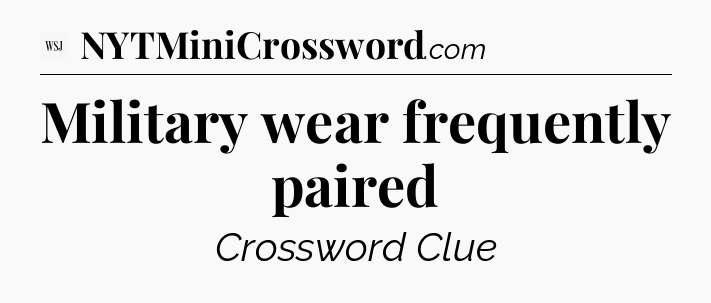 Military wear frequently paired - WSJ Crossword