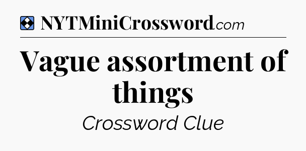 Solution: Vague assortment of things - NYT Mini Crossword