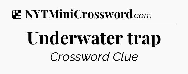 Solution: Underwater trap - NYT Crossword