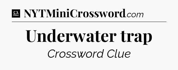 Underwater trap - LA Times Crossword