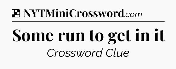 Solution: Some run to get in it - NYT Crossword
