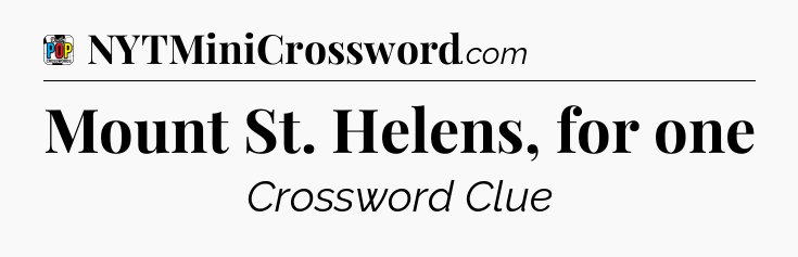 Mount St. Helens, for one Crossword Clue