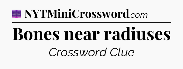 Bones near radiuses - Thomas Joseph Crossword