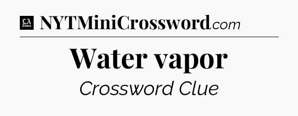 Water vapor - LA Times Crossword