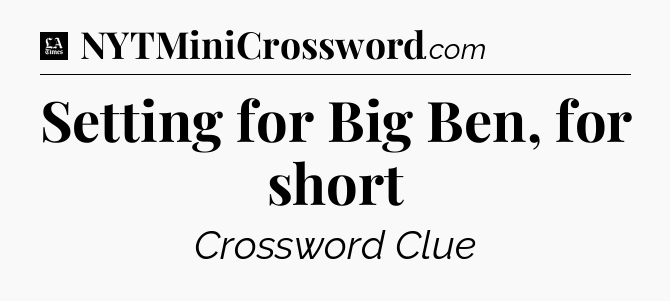 Setting for Big Ben, for short - LA Times Crossword