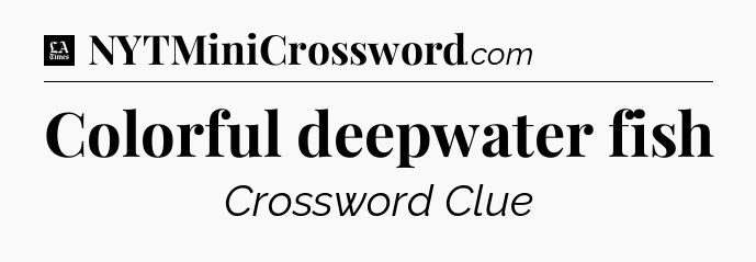 Colorful deepwater fish - LA Times Crossword