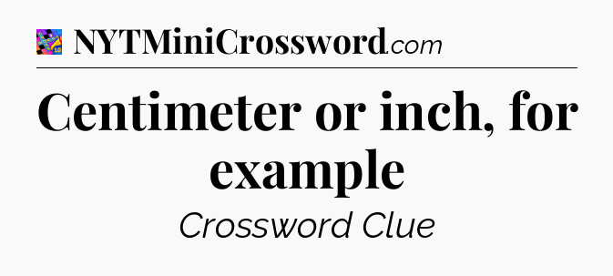 Centimeter or inch, for example Crossword Clue