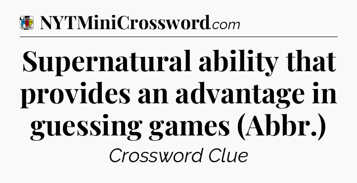 Supernatural ability that provides an advantage in guessing games (Abbr.) Crossword Clue
