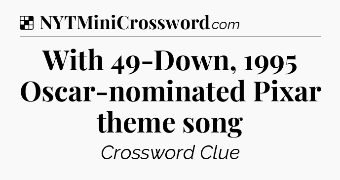 Solution: With 49-Down, 1995 Oscar-nominated Pixar theme song - NYT Crossword