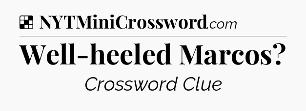 Solution: Well-heeled Marcos - NYT Crossword