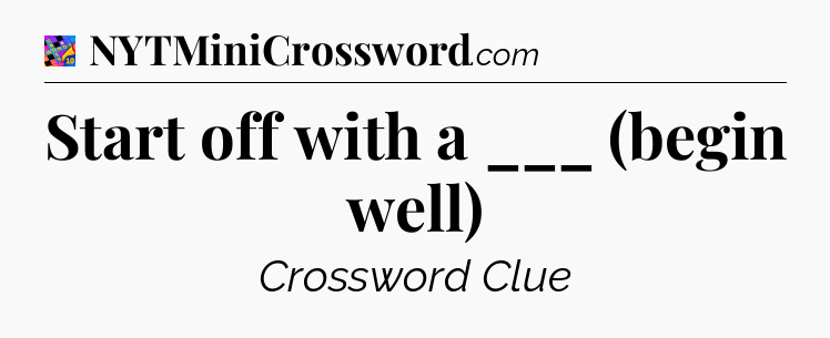 Start off with a ___ (begin well) Crossword Clue