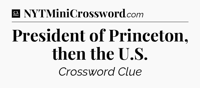 President of Princeton, then the U.S - LA Times Crossword