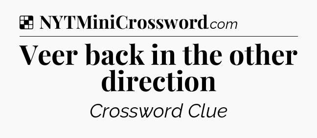 Solution: Veer back in the other direction - NYT Crossword