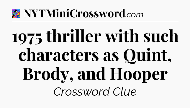 1975 thriller with such characters as Quint, Brody, and Hooper Crossword Clue