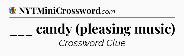 ___ candy (pleasing music) Crossword Clue
