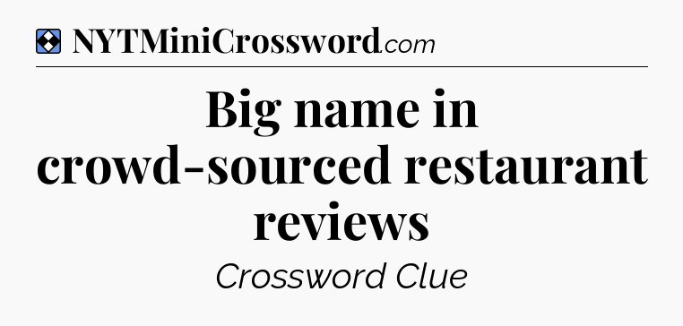 Solution: Big name in crowd-sourced restaurant reviews - NYT Mini Crossword