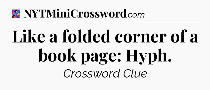 Like a folded corner of a book page: Hyph Crossword Clue