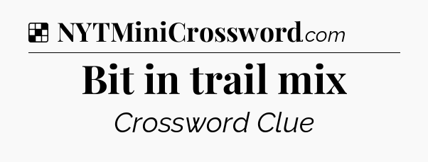 Solution: Bit in trail mix - NYT Crossword