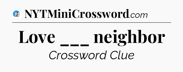 Love ___ neighbor Crossword Clue