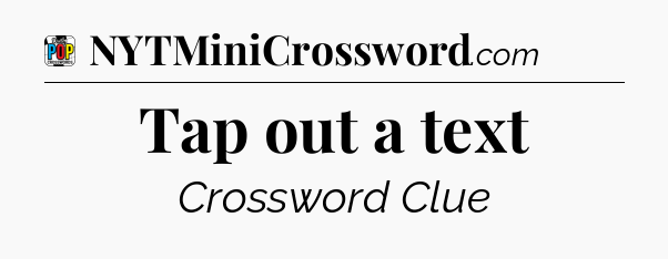 Tap out a text Crossword Clue