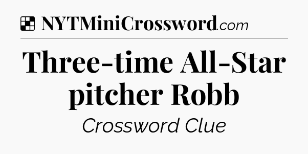Solution: Three-time All-Star pitcher Robb - NYT Crossword
