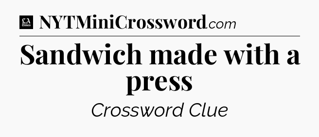 Sandwich made with a press - LA Times Crossword
