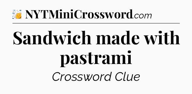 Sandwich made with pastrami - 7 Little Words