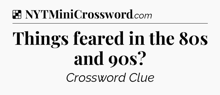 Solution: Things feared in the 80s and 90s - NYT Crossword