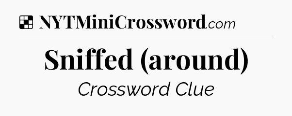 Solution: Sniffed (around) - NYT Crossword