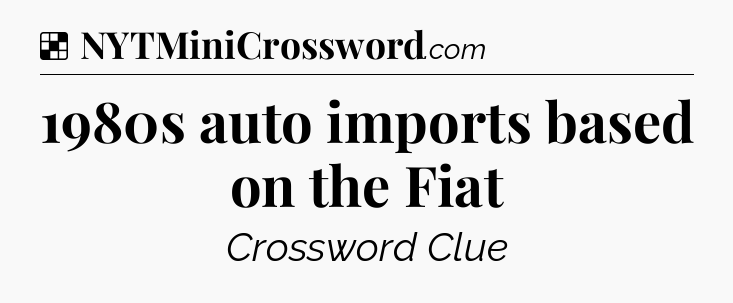 Solution: 1980s auto imports based on the Fiat - NYT Crossword