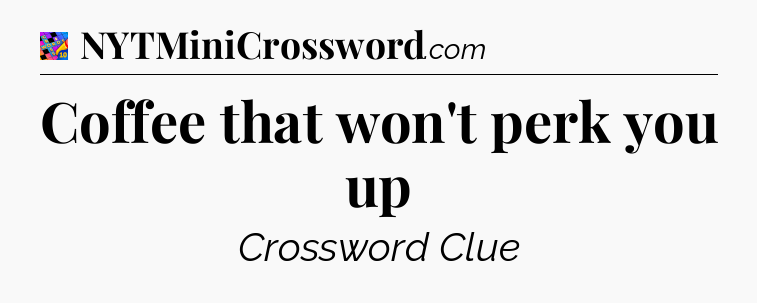 Coffee that won't perk you up Crossword Clue