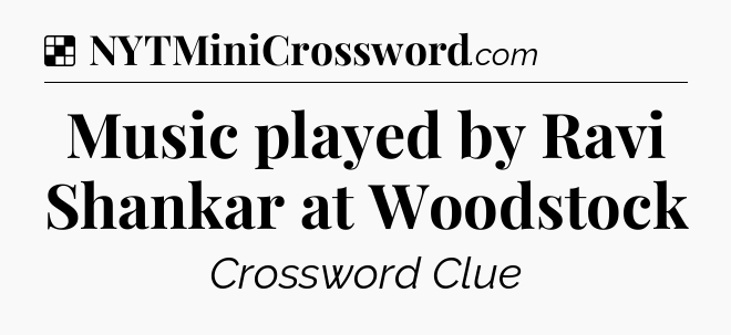 Solution: Music played by Ravi Shankar at Woodstock - NYT Crossword